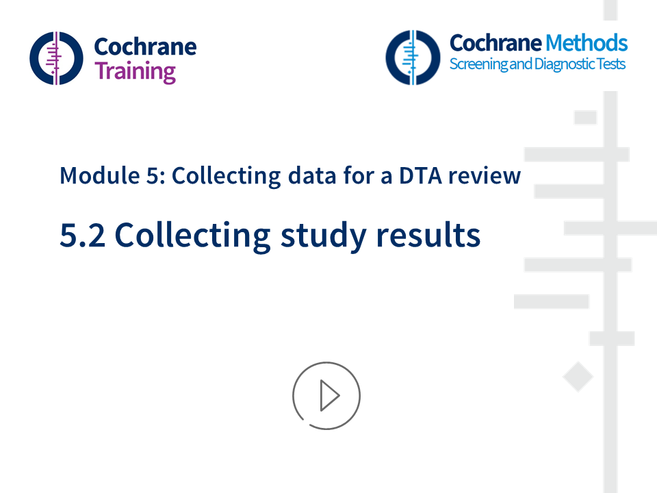 Cochrane Training. Cochrane Methods. Module 5: Collecting Data for a DTA review. 5.2 Collecting study results